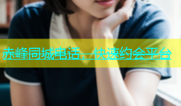 赤峰同城电话，快速约会平台