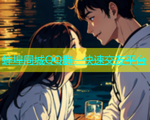 蚌埠同城QQ群：快速交友平台