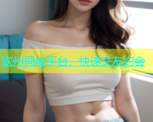 钦州同城平台，快速交友约会